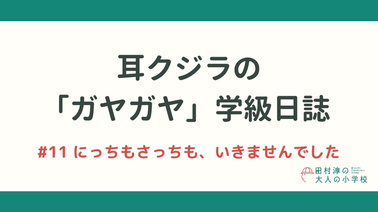 耳クジラの「ガヤガヤ」学級日誌 | #11 にっちもさっちも、いきませんでした