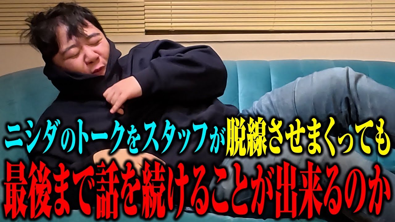 【耐久】ニシダのトークをスタッフが脱線させまくっても最後まで話し続けることができるのか