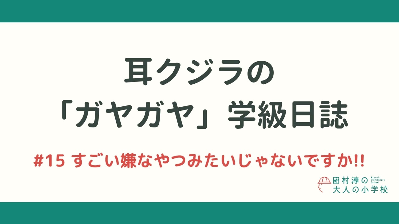耳クジラの「ガヤガヤ」学級日誌 | #15 すごい嫌なやつみたいじゃないですか!!