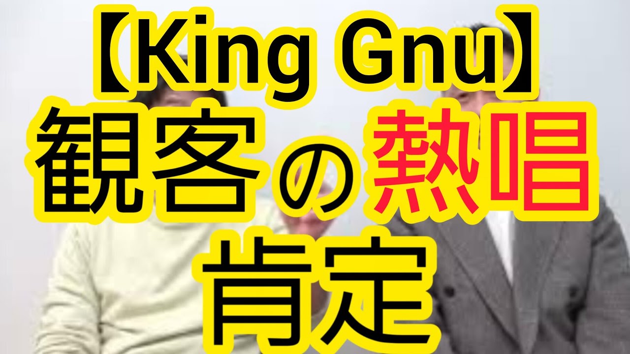 【King Gnu】観客の熱唱肯定について